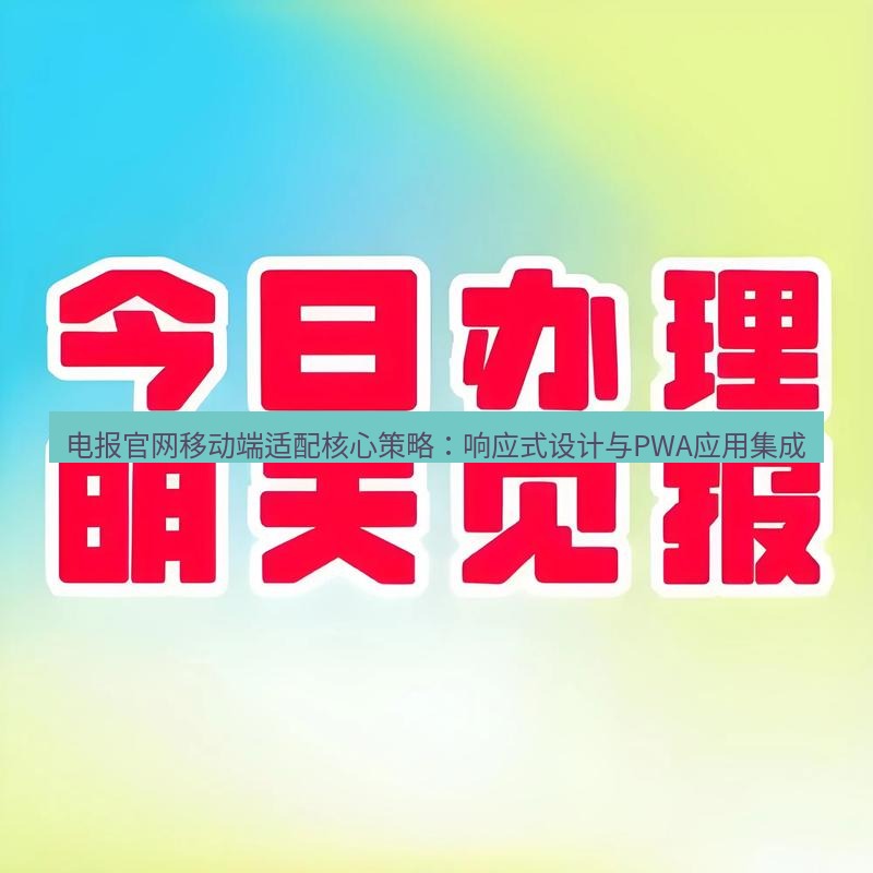 电报下载 电报官网移动端适配核心策略：响应式设计与PWA应用集成