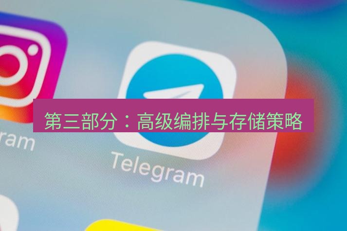 电报下载 第三部分：高级编排与存储策略